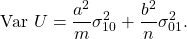 \[ \text{Var}~U = \frac{a^2}{m} \sigma_{10}^2 + \frac{b^2}{n} \sigma_{01}^2. \]