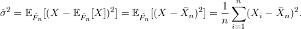 \[ \hat{\sigma}^{2} = \mathbb{E}_{\hat{F}_{n}}[(X- \mathbb{E}_{\hat{F}_n}[X])^2] = \mathbb{E}_{\hat{F}_n}[(X - \bar{X}_{n})^2] = \frac{1}{n} \sum_{i=1}^{n} (X_i - \bar{X}_{n})^2. \]