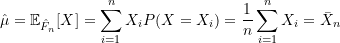 \[ \hat{\mu} = \mathbb{E}_{\hat{F}_n}[X] = \sum_{i=1}^{n} X_i P(X = X_i) = \frac{1}{n} \sum_{i=1}^{n} X_i = \bar{X}_{n} \]