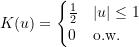 \[ K(u) = \begin{cases} \frac{1}{2} & |u| \leq 1 \\ 0 & \text{o.w.} \end{cases} \]