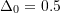 \Delta_0 = 0.5
