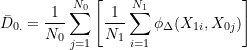 \begin{equation*} \bar{D}_{0.} = \frac{1}{N_0} \sum_{j=1}^{N_0} \left[ \frac{1}{N_1} \sum_{i=1}^{N_1} \phi_{\Delta}(X_{1i}, X_{0j}) \right] \end{equation*}