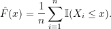 \[\hat{F}(x) = \frac{1}{n} \sum_{i=1}^{n} \mathbb{I}(X_i \leq x).\]