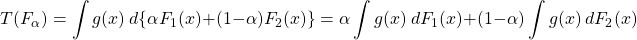 \[ T (F_\alpha) = \int g(x) ~d\{\alpha F_1(x) + (1-\alpha) F_2(x) \} = \alpha \int g(x) ~dF_1(x) + (1-\alpha) \int g(x) ~dF_2(x) \]