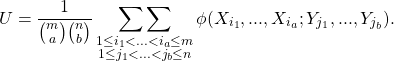 \[ U = \frac{1}{{m \choose a}{n \choose b}} \mathop{\sum \sum} \limits_{\substack{1 \leq i_1 < ... < i_{a} \leq m \\ 1 \leq j_1 < ... < j_b \leq n}} \phi(X_{i_1}, ..., X_{i_a}; Y_{j_1}, ..., Y_{j_b}). \]