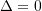 \Delta = 0