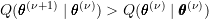 Q(\pmb{\theta}^{(\nu+1)} \mid \pmb{\theta}^{(\nu)}) > Q(\pmb{\theta}^{(\nu)} \mid \pmb{\theta}^{(\nu)})