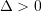 \Delta > 0