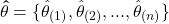 \begin{equation*} \mathbf{\hat{\theta}} = \lbrace \hat{\theta}_{(1)}, \hat{\theta}_{(2)}, ..., \hat{\theta}_{(n)} \rbrace \end{equation*}