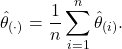 \begin{equation*} \hat{\theta}_{(\cdot)} = \frac{1}{n} \sum_{i=1}^{n} \hat{\theta}_{(i)}. \end{equation*}