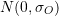 N(0, \sigma_{O})