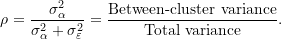 \begin{equation*} \rho = \frac{\sigma^{2}_{\alpha}}{\sigma^{2}_{\alpha} + \sigma^{2}_{\varepsilon}} = \frac{\text{Between-cluster variance}}{\text{Total variance}}. \end{equation*}