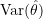\text{Var}(\hat{\theta})