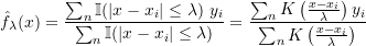 \begin{equation*} \hat{f}_{\lambda}(x) = \frac{\sum_{n} \mathbb{I}(|x - x_i| \leq \lambda)~ y_i}{\sum_{n} \mathbb{I}(|x - x_i| \leq \lambda)} = \frac{\sum_n K\left( \frac{x - x_i}{\lambda} \right) y_i}{\sum_n K\left( \frac{x - x_i}{\lambda} \right) } \end{equation*}