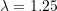 \lambda = 1.25