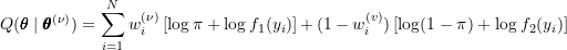 \[Q(\pmb{\theta} \mid \pmb{\theta}^{(\nu)}) = \sum_{i=1}^{N} w_{i}^{(\nu)} \left[ \log \pi + \log f_1 (y_i) \right] + (1-w_i^{(v)}) \left[ \log(1-\pi) + \log f_2(y_i) \right]\]