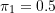 \pi_1 = 0.5