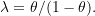 \lambda = \theta/(1-\theta).