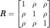 \begin{equation*} \pmb{R} = \left[\begin{matrix} 1 & \rho & \rho \\ \rho & 1 & \rho \\ \rho & \rho & 1 \end{matrix}\right] \end{equation*}