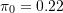 \pi_0 = 0.22